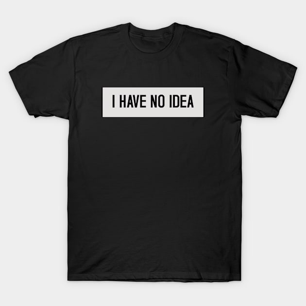 I have no idea T-Shirt by Recovery Tee